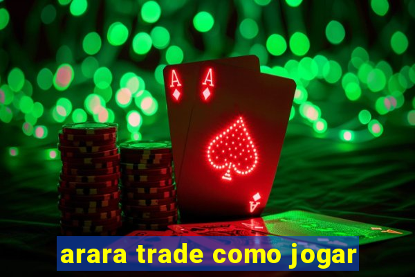 arara trade como jogar